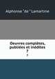 Oeuvres completes, publiees et inedites, Lamartine Alphonse de 