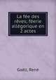 La fee des reves; feerie allegorique en 2 actes, Rene Gaell 
