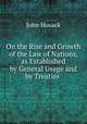 On the Rise and Growth of the Law of Nations, as Established by General Usage and by Treaties ., John Hosack 