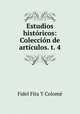 Estudios historicos: Coleccion de articulos. t. 4, Fidel Fita Y Colome 