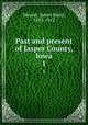 Past and present of Jasper County, Iowa. 1, Weaver, James Baird, 1833-1912 