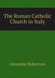 The Roman Catholic Church in Italy, Alexander Robertson 