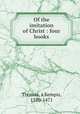 Of the imitation of Christ : four books, Thomas a Kempis 