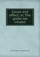 Cause and effect; or, The globe we inhabit, Richard George Mackley Browne 