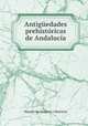 Antiguedades prehistoricas de Andalucia, Manuel de Gongora y Martinez 