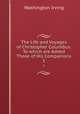 The Life and Voyages of Christopher Columbus: To which are Added Those of His Companions. 1, Washington Irving 