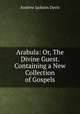 Arabula: Or, The Divine Guest. Containing a New Collection of Gospels, Andrew Jackson Davis 