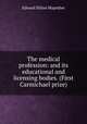 The medical profession: and its educational and licensing bodies. (First Carmichael prize)., Edward Dillon Mapother 