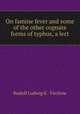 On famine fever and some of the other cognate forms of typhus, a lect, Rudolf Ludwig K . Virchow 