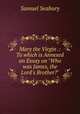 Mary the Virgin .: To which is Annexed an Exxay on "Who was James, the Lord`s Brother?", Samuel Seabury 