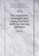 The reporters : arranged and characterized with incidental remarks, Wallace, John William, 1815-1884,Heard, Franklin Fiske, 1825-1889 