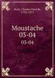 Moustache. 03-04, Kock, Charles Paul de, 1793-1871 