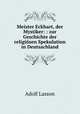 Meister Eckhart, der Mystiker: : zur Geschichte der religiosen Spekulation in Deutsachland, Adolf Lasson 