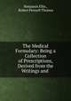 The Medical Formulary: Being a Collection of Prescriptions, Derived from the Writings and ., Benjamin Ellis , Robert Pennell Thomas 