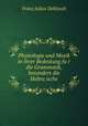 Physiologie und Musik in ihrer Bedeutung fu?r die Grammatik, besonders die Hebra?ische, Franz Julius Delitzsch 