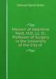 Memoir of Valentine Mott, M.D., LL. D.: Professor of Surgery in the University of the City of ., Samuel David Gross 
