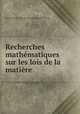 Recherches mathematiques sur les lois de la matiere, Louise Joseph Auguste de Commines de Marsilly 
