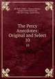The Percy Anecdotes: Original and Select. 10, REUBEN. PERCY , Thomas Byerley , Joseph Clinton Robertson, 1788-1852 comp, Sholto Percy 
