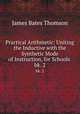 Practical Arithmetic: Uniting the Inductive with the Synthetic Mode of Instruction, for Schools .. bk. 2, James Bates Thomson 