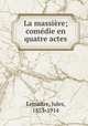 La massiere; comedie en quatre actes, Jules Lemaitre 