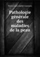 Pathologie generale des maladies de la peau, Pierre Louis Alphe?e Cazenave 