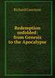 Redemption unfolded: from Genesis to the Apocalypse, Richard Gascoyne 