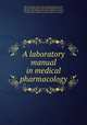A laboratory manual in medical pharmacology, Mautner, Hans, 1886- [from old catalog],Luisada, Aldo, [from old catalog] joint author,Yetwin, Isidore Jacques, 1908- [from old catalog] joint author,Middlesex university, Waltham, Mass. School of medicine. [from old catalog] 