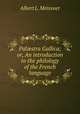Pal?stra Gallica; or, An introduction to the philology of the French language, Albert L. Meissner 