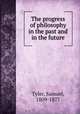 The progress of philosophy in the past and in the future, Tyler, Samuel, 1809-1877 
