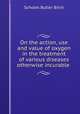 On the action, use and value of oxygen in the treatment of various diseases otherwise incurable ., Scholes Butler Birch 