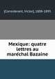 Mexique: quatre lettres au mare?chal Bazaine, [Considerant, Victor], 1808-1893 