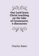 Our Lord Jesus Christ teaching on the lake of Gennesaret, 6 discourses, Charles Baker 