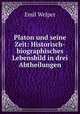 Platon und seine Zeit: Historisch-biographisches Lebensbild in drei Abtheilungen, Emil Welper 