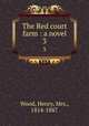 The Red court farm : a novel. 3, Wood, Henry, Mrs., 1814-1887 