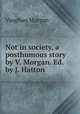 Not in society, a posthumous story by V. Morgan. Ed. by J. Hatton, Vaughan Morgan 