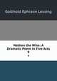Nathan the Wise: A Dramatic Poem in Five Acts. 9, Gotthold Ephraim Lessing 