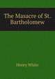 The Masacre of St. Bartholomew, Henry White 