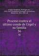 Proceso contra el ultimo conde de Urgel y su familia. 36, Aragon (Kingdom). Soverigns, etc., 1412-1416 (Ferdinand I),Bofarull y de Sartorio, Manuel de, 1816-1892, ed 
