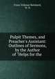 Pulpit Themes, and Preacher`s Assistant: Outlines of Sermons, by the Author of "Helps for the ., Franz Volkmar Reinhard, W. N. 