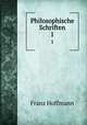 Philosophische Schriften. 1, Franz Hoffmann 