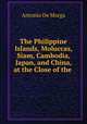 The Philippine Islands, Moluccas, Siam, Cambodia, Japan, and China, at the Close of the ., Antonio de Morga 