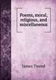 Poems, moral, religious, and miscellaneous, James Tweed 