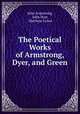 The Poetical Works of Armstrong, Dyer, and Green, John Armstrong, John Dyer, Matthew Green 