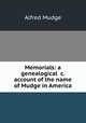 Memorials: being a genealogical, biographical and historical account of the name of Mudge, Alfred Mudge 