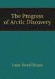 The Progress of Arctic Discovery, Isaac Israel Hayes 