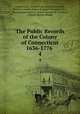 The Public Records of the Colony of Connecticut 1636-1776 .. 4, Connecticut , Connecticut General Assembly, United Colonies of New England Commissioners , Connecticut Council , James Hammond Trumbull, Charles Jeremy Hoadly 