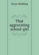 That aggravating school-girl, Grace Stebbing 
