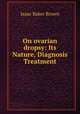 On ovarian dropsy: Its Nature, Diagnosis & Treatment, Isaac Baker Brown 