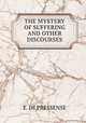 THE MYSTERY OF SUFFERING AND OTHER DISCOURSES, E. de Pressense 