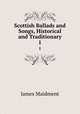 Scottish Ballads and Songs, Historical and Traditionary. 1, James Maidment 
